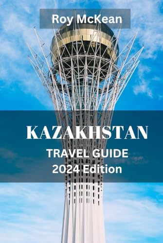 Kazakhstan: A Traveler's Guide to the Land of Steppe and Sky