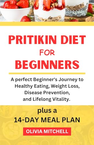 PRITIKIN DIET FOR BEGINNERS: A perfect Beginner's Journey to Healthy Eating, Weight Loss ...
