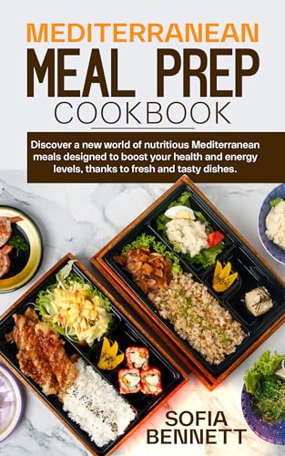 MEDITERRANEAN MEAL PREP COOKBOOK: Discover a new world of nutritious Mediterranean meals designed to boost your health and energy levels, thanks to fresh and tasty dishes.