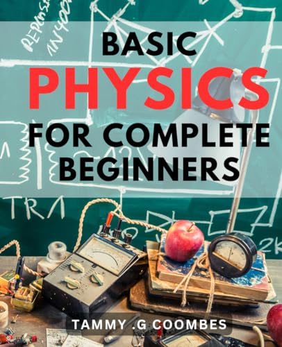 Basic Physics For Complete Beginners: Unlock the Wonders of the ...