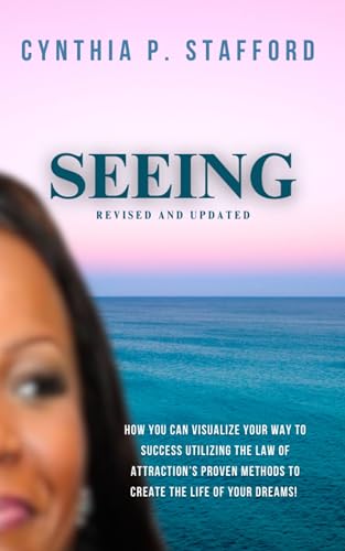Seeing : How You Can Visualize Your Way to Success Utilizing the Law of Attraction's Proven Methods to Create the Life of Your Dreams!