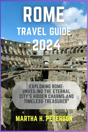 ROME TRAVEL GUIDE 2024: "Exploring Rome: Unveiling the Eternal City's
