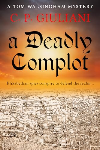 A Deadly Complot: Elizabethan spies conspire to defend the realm...