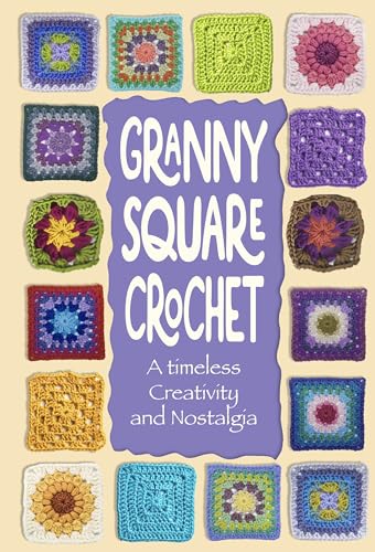 Granny Square Crochet:A timeless Creativity and Nostalgia: Crochet Granny Square Projects