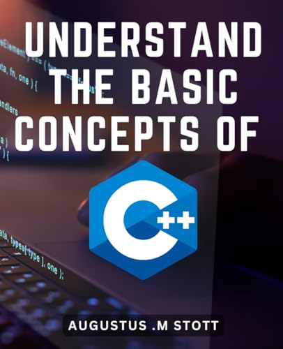 Understand The Basic Concepts Of C++: Master the Fundamentals of C++ ...