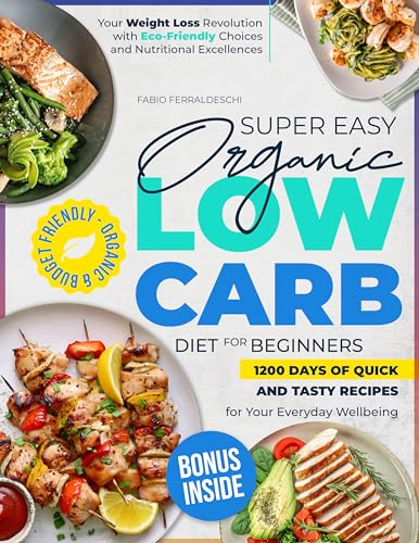 Organic Low Carb High Protein Cookbook: Effortlessly Apply Carb Cycling & Low-Carb Cooking with Simple Recipes. Includes the Exclusive 28-Day Meal Plan for Weight Loss and Muscle Growth