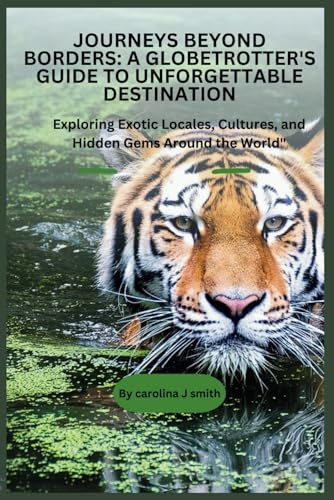 Journeys Beyond Borders: A Globetrotter's Guide to Unforgettable