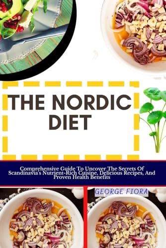 THE NORDIC DIET: Comprehensive Guide To Uncover The Secrets Of ...