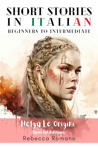 Helga Le Origini (Special Edition) - Engaging Short Stories in Italian for Beginner and Intermediate Level: Improve Your Comprehension and Reading, Grow ... to learn Italian Vol. 4)