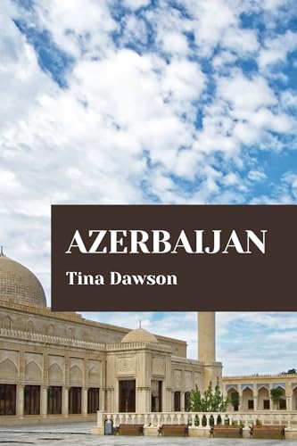AZERBAIJAN TRAVEL GUIDE 2024 EDITION by Tina Dawson | Goodreads