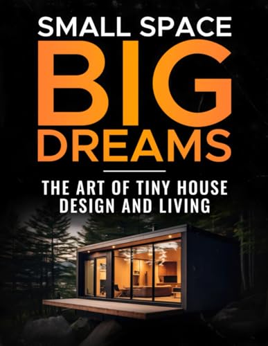 Small Space, Big Dreams: The Art of Tiny House Design and Living by Don ...