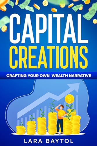 The How to make money guide : Capital creations: Crafting Your Own Wealth Narrative and reach financial freedom