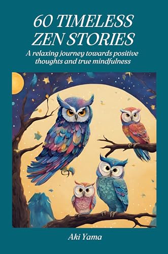 60 TIMELESS ZEN STORIES: A relaxing journey towards positive thoughts and true mindfulness