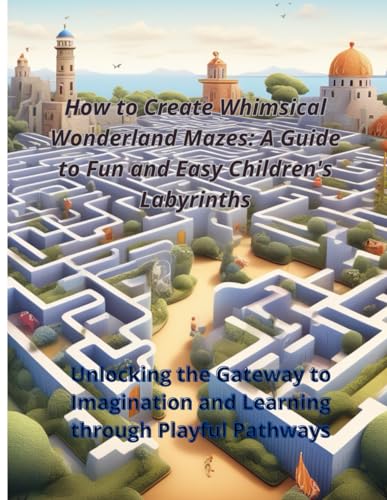How to Create Whimsical Wonderland Mazes: A Guide to Fun and Easy ...