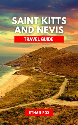Saint Kitts and Nevis Travel Guide 2024: A Comprehensive Tour Guide for