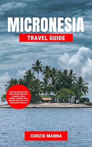 Micronesia Travel Guide 2024: The Comprehensive Pocket Guide to Explore