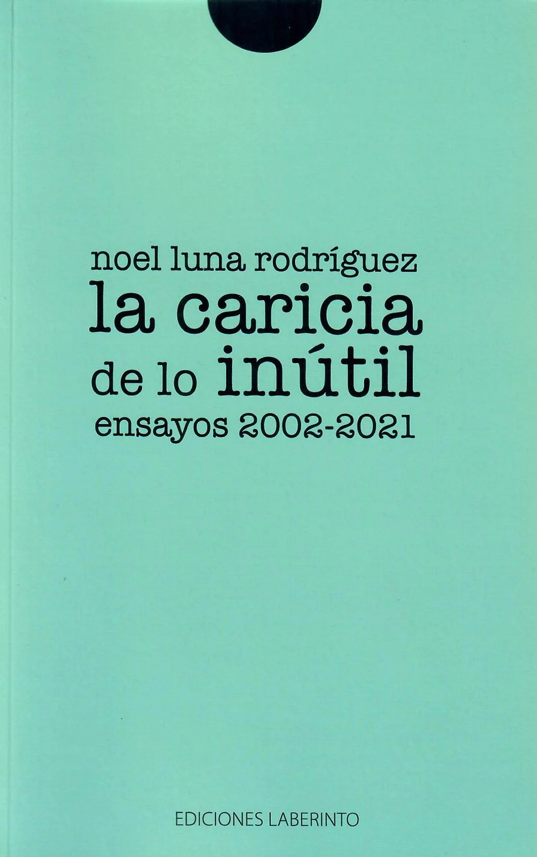La caricia de lo inútil: Ensayos 2002-2021