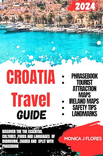 CROATIA TRAVEL GUIDE BOOK 2024: Discover The The Essential Cultures