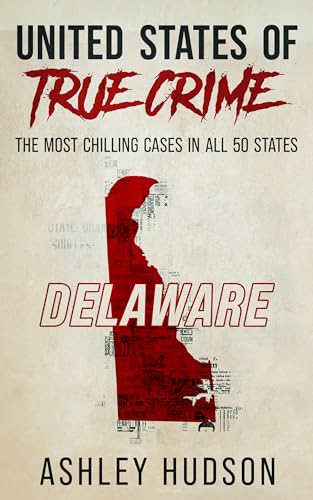 United States of True Crime: Delaware: The Most Chilling Cases In All 50 States
