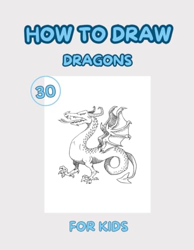 How To Draw Dragons For Kids: 30 Design Dragons To Practice Drawing by