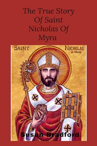 The true story of saint Nicholas of Myra : The life and legacy of the ...