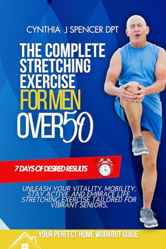 THE COMPLETE STRETCHING EXERCISE FOR MEN OVER 50: Unleash Your Vitality ...