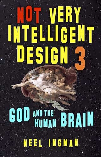 Not Very Intelligent Design 3: God and the Human Brain