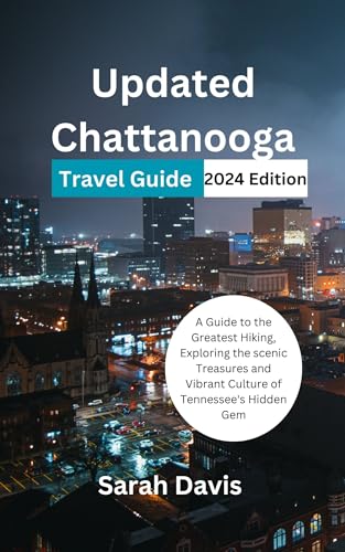Updated Chattanooga Travel Guide 2024 Edition : A Guide to the Greatest 