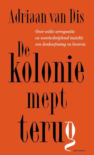 De kolonie mept terug: over witte arrogantie en voortschrijdend inzicht; een denkoefening en leesreis