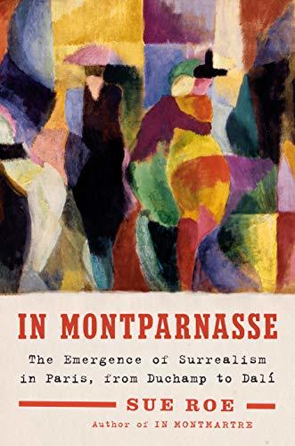 In Montparnasse: The Emergence of Surrealism in Paris, from Duchamp to Dali