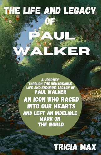 THE LIFE AND LEGACY OF PAUL WALKER: A journey through the remarkable ...