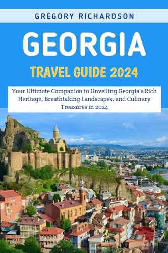 Georgia Travel Guide 2024: Your Ultimate Companion to Unveiling Georgia 