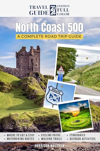 North Coast 500: The Ultimate Road Trip Guide to Scotland's Iconic Highland Route from Inverness to the Mystical Beyond