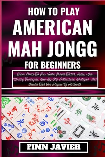 HOW TO PLAY AMERICAN MAH JONGG FOR BEGINNERS: From Novice To Pro: Learn