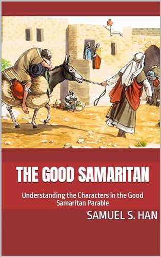 The Good Samaritan: Understanding the Characters in the Good Samaritan Parable by Samuel S. Han ...