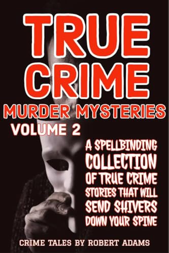 True Crime Murder Mysteries: VOLUME 2 : A Spellbinding Collection Of True Crime Stories That Will Send Shivers Down your Spine