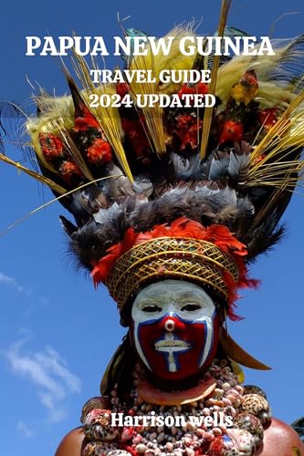 PAPUA NEW GUINEA TRAVEL GUIDE 2024 UPDATED: A Comprehensive Journey