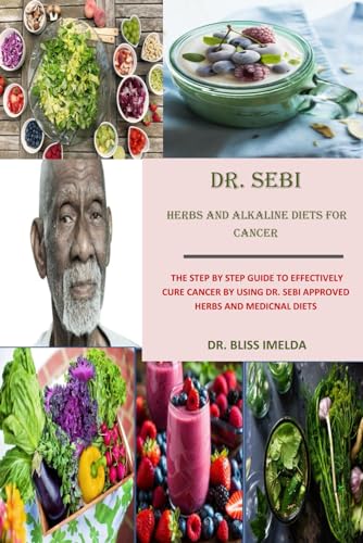 DR. SEBI HERBS AND ALKALINE DIETS FOR CANCER: THE STEP BY STEP GUIDE TO