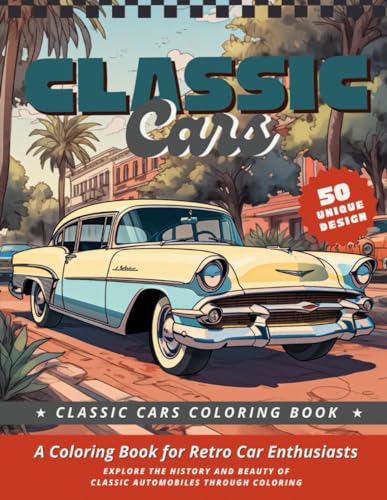 Classic Cars Coloring book: A Coloring Book for Retro Car Enthusiasts: Explore the History and ...