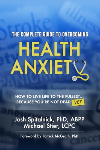 The Complete Guide to Overcoming Health Anxiety: How to Live Life to the Fullest... Because You're Not Dead