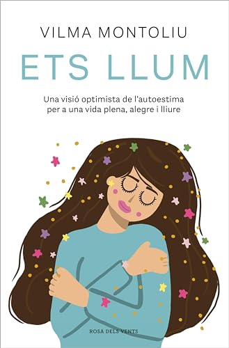 Ets llum: Una visió optimista de l'autoestima per a una vida plena, alegre i lliure