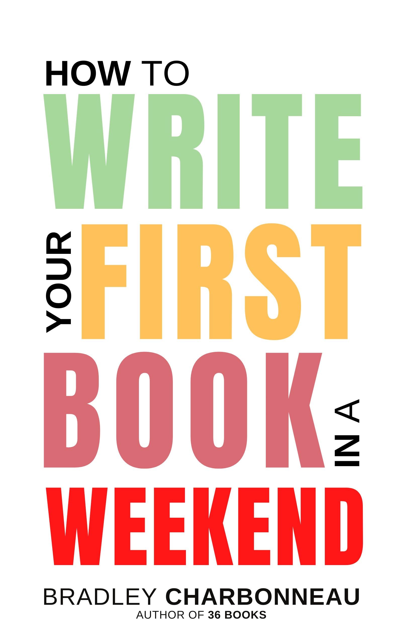 How to Write Your First Book in a Weekend: Overcome Writer’s Block, Pummel Procrastination, and Finish a Short Book by Sunday Evening