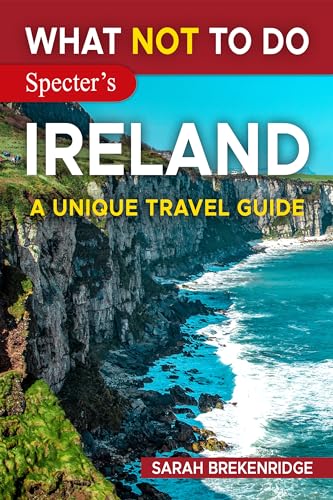 What NOT To Do - Ireland: Plan your travel with expert advice and Insider Tips: Travel confidently, Avoid Common Mistakes, and indulge in Art, Culture, ... nature.