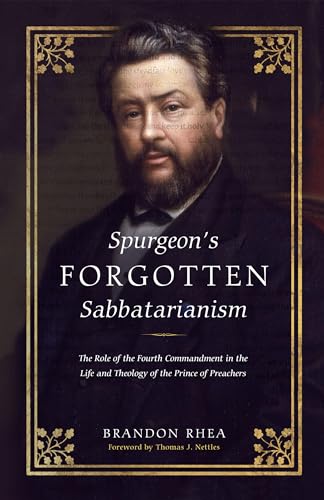 Spurgeon's Forgotten Sabbatarianism: Examining the Role of the 4th Commandment in His Life and Theology