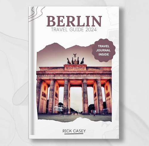 Berlin Travel Guide 2024: A Comprehensive Guide into Germany's Capital 