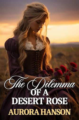 The Dilemma of a Desert Rose: A Historical Western Romance Novel