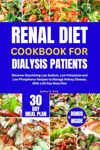RENAL DIET COOKBOOK FOR DIALYSIS PATIENTS: Discover Nourishing Low