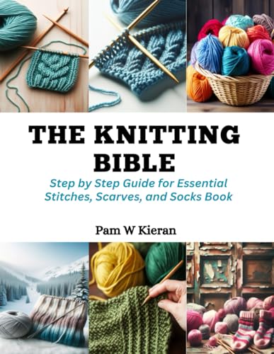 The Knitting Bible: Step by Step Guide for Essential Stitches, Scarves ...