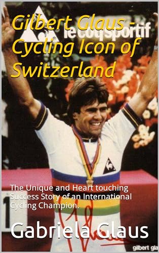 Gilbert Glaus Cycling Icon of Switzerland The Unique and Heart