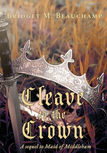 Cleave to the Crown: A sequel to Maid of Middleham